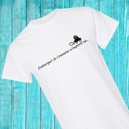 T-Shirt - Embarque! je t’emmène n’importe où…
